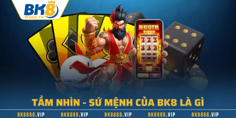 BK8 Là Gì – Giải Đáp Thú Vị Về Nhà Cái Hàng Đầu Châu Âu 3 Tầm nhìn - Sứ mệnh của BK8 là gì